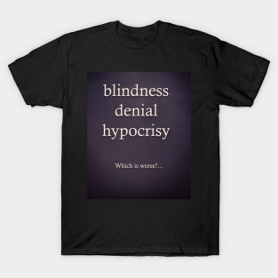 blindness denial hypocrisy T-Shirt